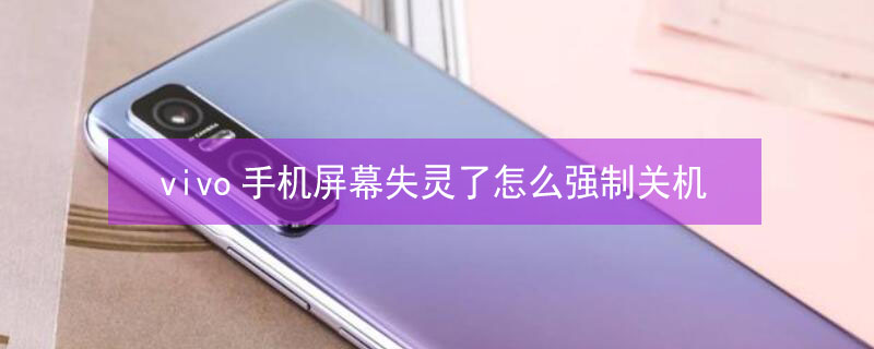 vivo手机屏幕失灵了怎么强制关机 vivo手机屏幕失灵了怎么强制关机