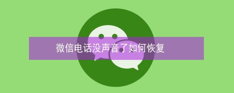 微信电话没声音了如何恢复（微信语音电话听不见了,怎么恢复）