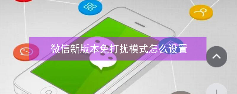 微信新版本免打扰模式怎么设置（微信免打扰模式怎么设置方法）