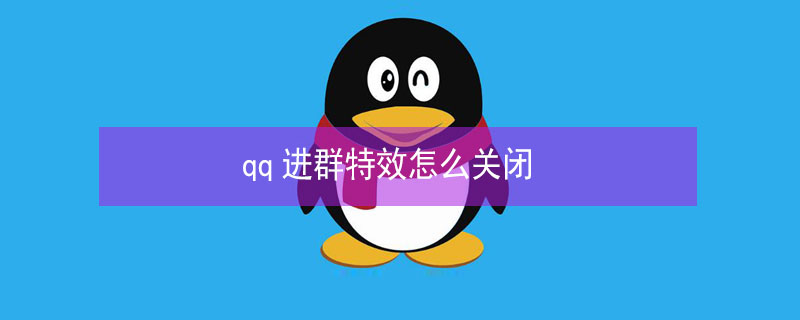 qq进群特效怎么关闭 qq进群特效怎么关闭自动播放