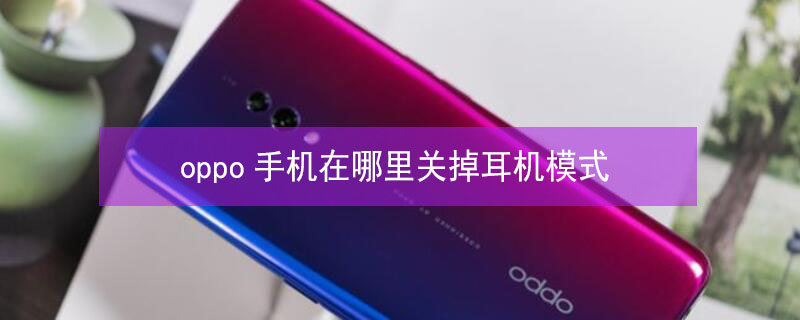 oppo手机在哪里关掉耳机模式 oppor11s手机在哪里关掉耳机模式