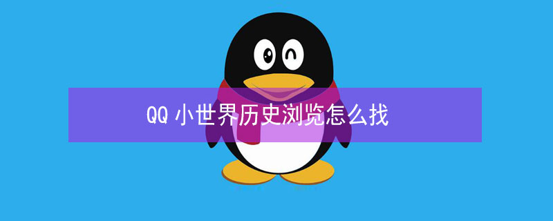 QQ小世界历史浏览怎么找（qq小世界历史浏览怎么找回）