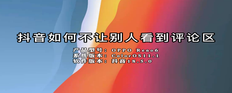 抖音如何不让别人看到评论区 抖音如何不让别人看到评论区的评论