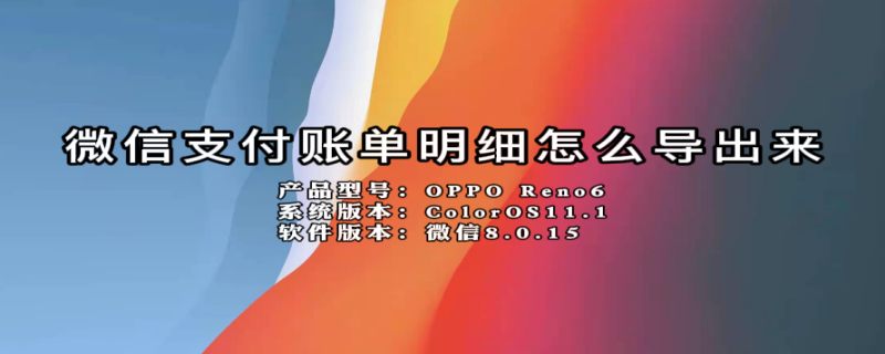 微信支付账单明细怎么导出来（微信支付明细账单如何导出）