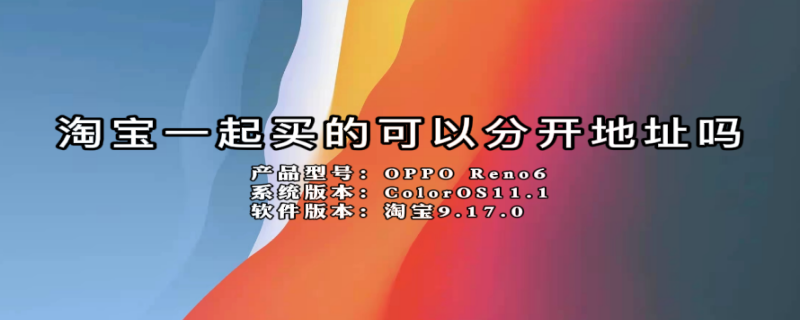 淘宝一起买的可以分开地址吗 淘宝一起买可以地址不一样吗