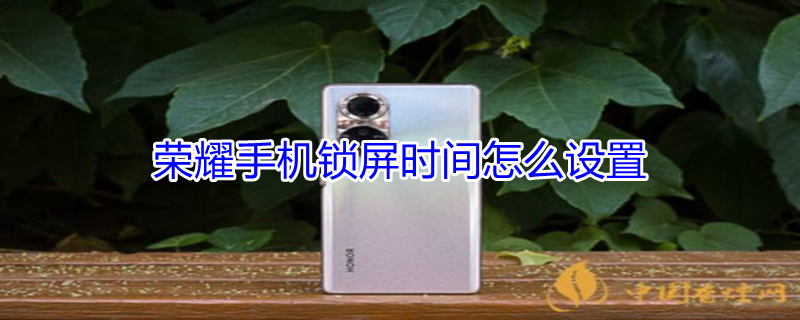 荣耀手机锁屏时间怎么设置（华为荣耀手机锁屏时间怎么设置）