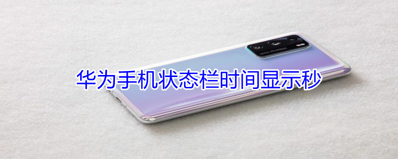 华为手机状态栏时间显示秒（华为手机状态栏时间显示秒数）
