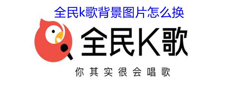 全民k歌背景图片怎么换（全民k歌背景图片怎么换华为手机）