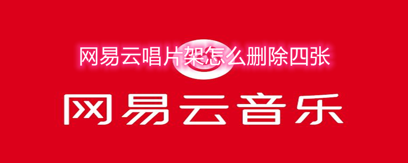网易云唱片架怎么删除四张 网易云音乐唱片架怎么删除
