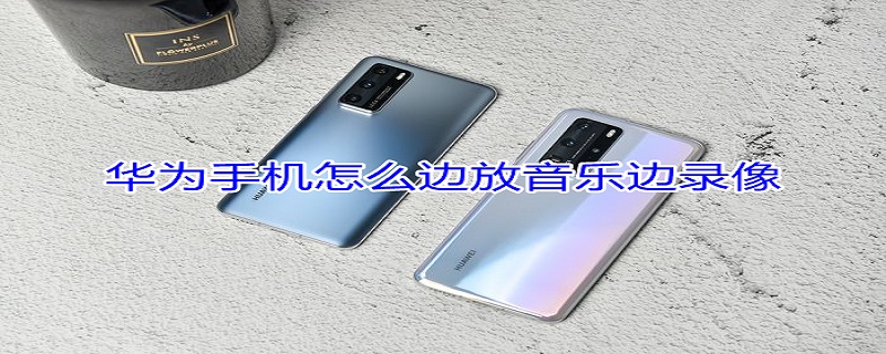 华为手机怎么边放音乐边录像 华为手机怎么边放音乐边录像小米却不行