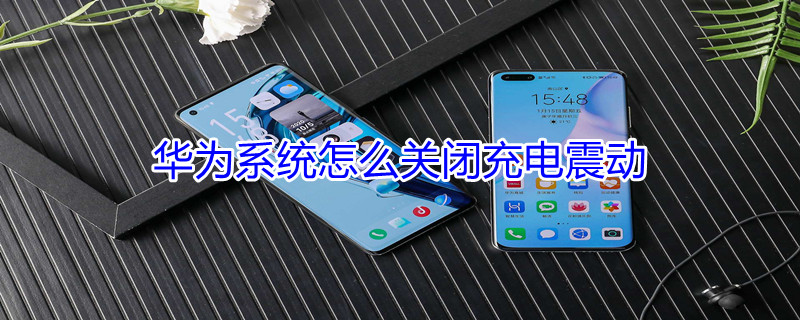 华为系统怎么关闭充电震动（华为系统怎么关闭充电震动提醒）
