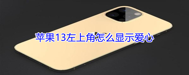 iPhone13左上角怎么显示爱心 iphone13pro左上角