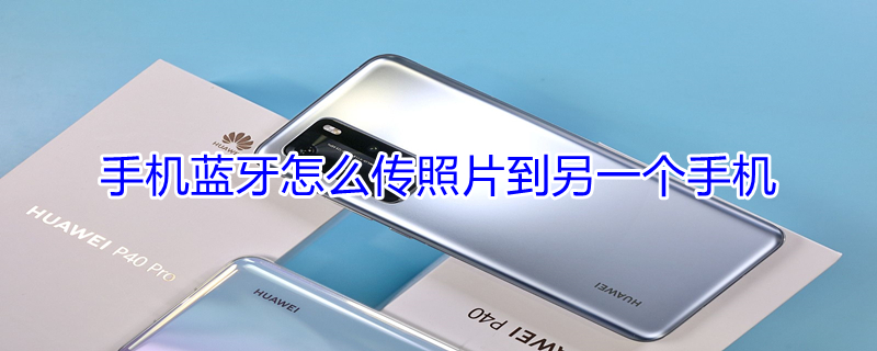 手机蓝牙怎么传照片到另一个手机（手机蓝牙怎么传文件到另一个手机）