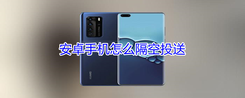安卓手机怎么隔空投送（安卓手机怎么隔空投送照片给苹果手机）