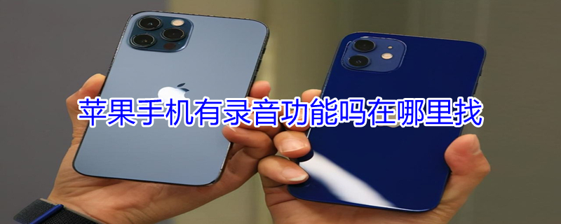 iPhone手机有录音功能吗在哪里找（iphone手机有录音功能吗在哪里找出来）