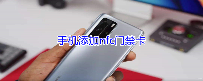 手机添加nfc门禁卡 手机添加nfc门禁卡后怎么使用