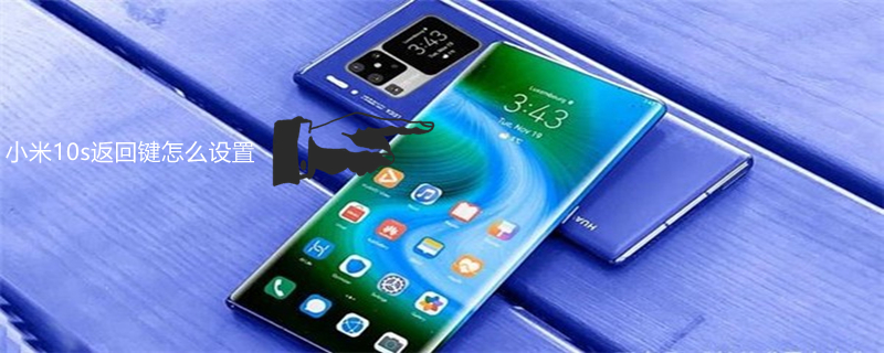 小米10s返回键怎么设置（小米10s返回键怎么设置在桌面）
