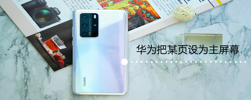 华为把某页设为主屏幕 华为把某页设为主屏幕怎么设置