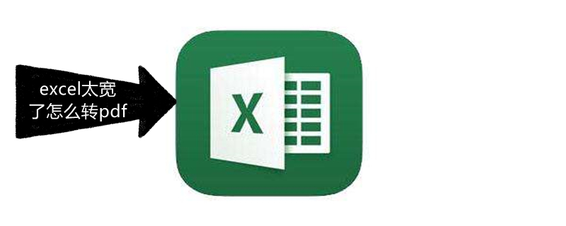 excel太宽了怎么转pdf excel太宽了怎么转横向pdf