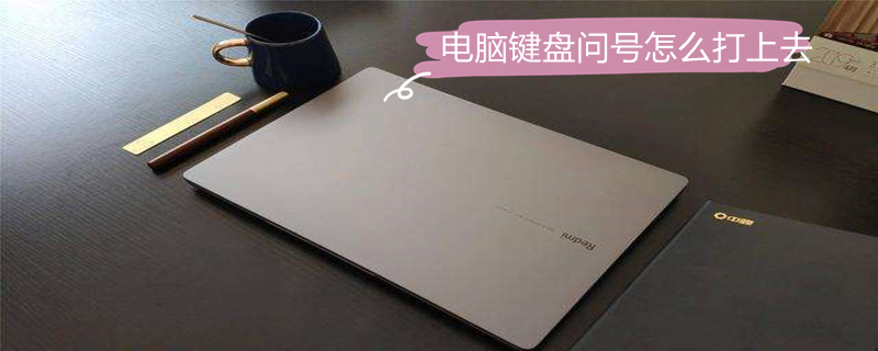 电脑键盘问号怎么打上去 电脑键盘问号怎么打上去的