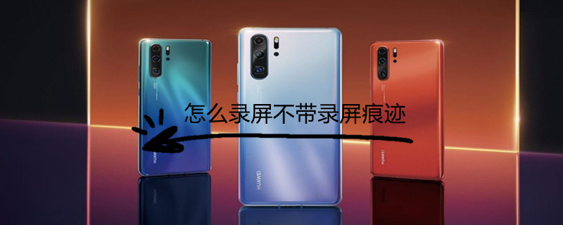 怎么录屏不带录屏痕迹（怎么录屏不带录屏痕迹华为手机）