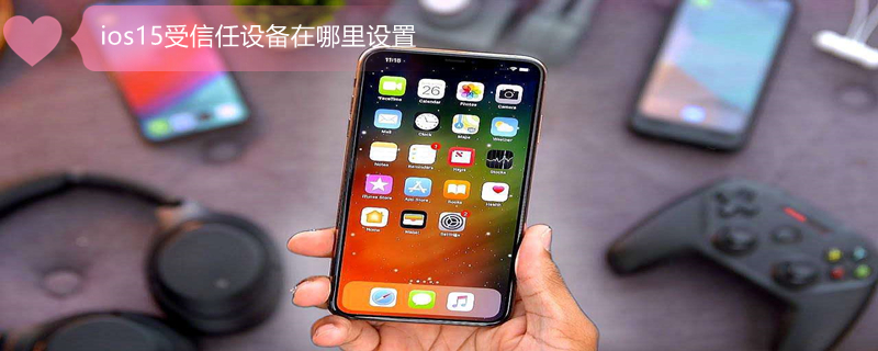 ios15受信任设备在哪里设置（ios15受信任）