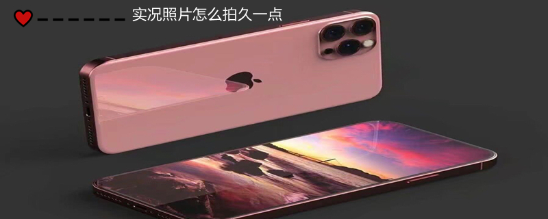 实况照片怎么拍久一点（苹果live图怎么拍10秒）