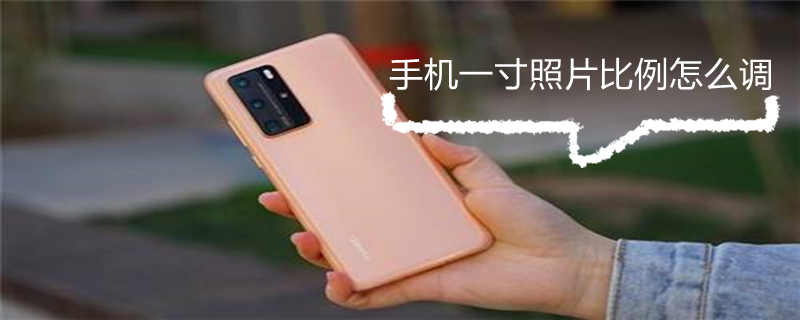 手机一寸照片比例怎么调 手机一寸照片比例怎么调大