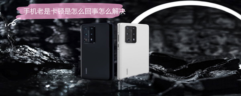 手机老是卡顿是怎么回事怎么解决（手机老卡顿咋回事）