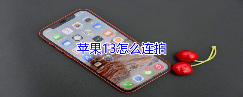iPhone13怎么连拍（苹果13如何连拍）