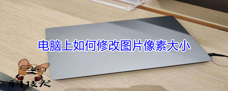 电脑上如何修改图片像素大小 手机如何将照片改为指定像素