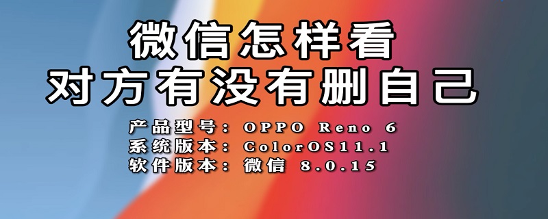 微信怎样看对方有没有删自己 微信怎样看对方有没有删自己不发信息