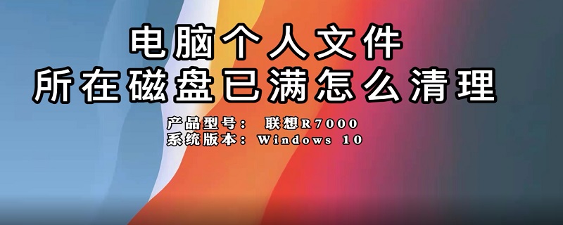 电脑个人文件所在磁盘已满怎么清理 电脑个人文件所在磁盘已满怎么清理干净