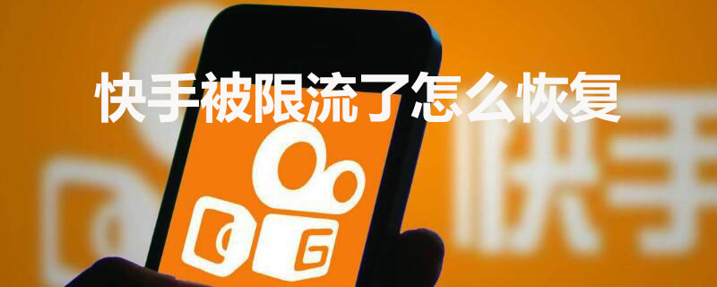 快手被限流了怎么恢复（快手被限流了怎么恢复正常呢）