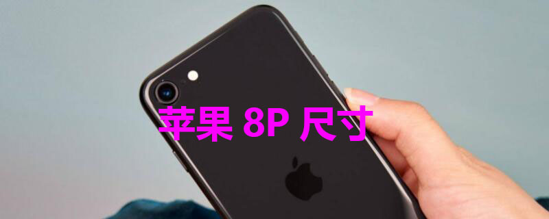 iPhone8P尺寸（iphone8尺寸）