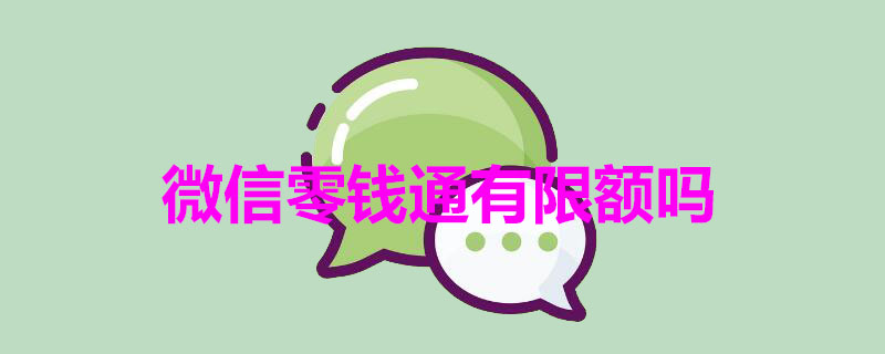 微信零钱通有限额吗（微信零钱通有限额吗转账）