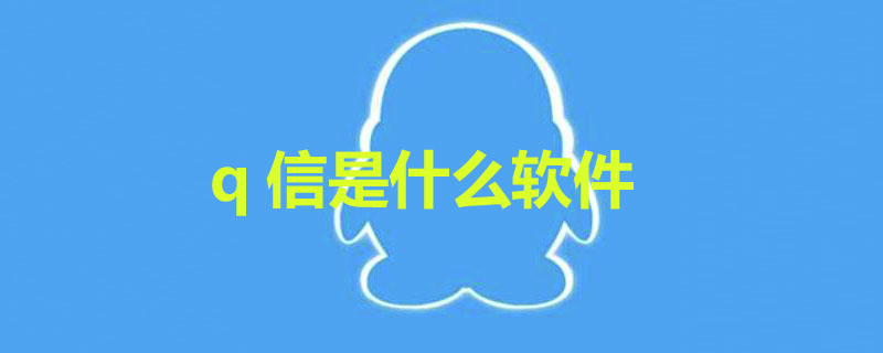 q信是什么软件（q信是什么软件安全吗）