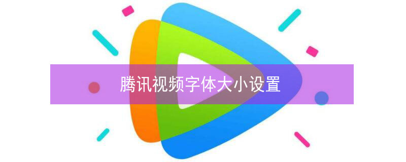 腾讯视频字体大小设置 腾讯视频字体大小设置不了