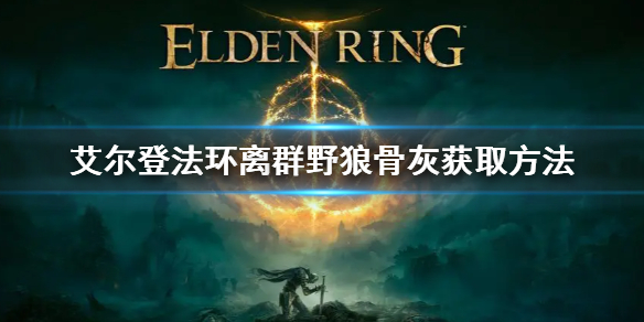 艾尔登法环离群野狼骨灰怎么获得