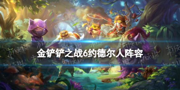 金铲铲之战s6.5六约德尔人阵容攻略 金铲铲6约德尔人怎么玩
