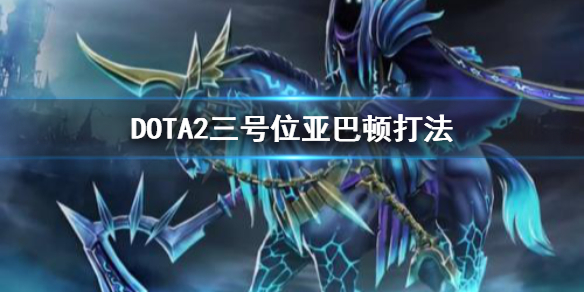 DOTA2亚巴顿怎么玩 dota2天梯亚巴顿