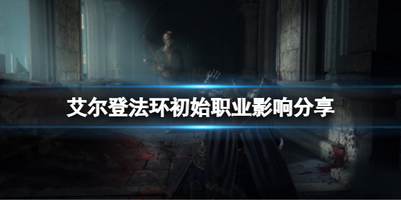 艾尔登法环初始职业有什么区别 艾尔登法环是什么类型
