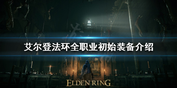 艾尔登法环初始装备有哪些 艾尔登法环初始装备有哪些属性