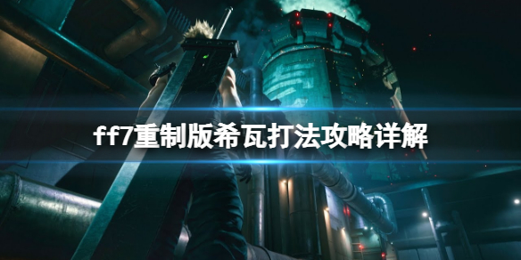 最终幻想7重制版希瓦怎么打 ff7重制版 希瓦怎么打