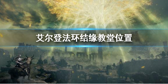 艾尔登法环结缘教堂位置（艾尔登法环地图）