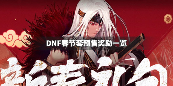 DNF春节套预售奖励是什么 dnf春节套预售活动