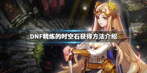 DNF精炼的时空石获得方法介绍 dnf精炼的时空石获取方式