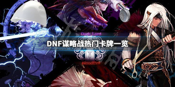 DNF谋略战哪些卡牌厉害 dnf谋略战卡牌强度