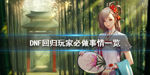 DNF回归玩家怎么玩 dnf回归玩家怎么玩110版本