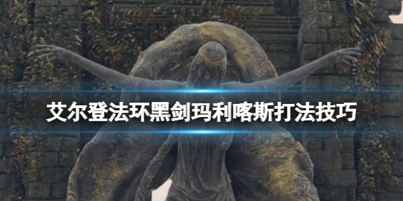 艾尔登法环黑剑玛利喀斯怎么打（艾尔登法环黑剑玛利喀斯打完去哪）